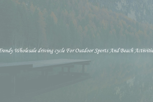 Trendy Wholesale driving cycle For Outdoor Sports And Beach Activities