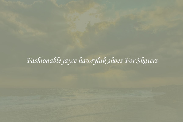 Fashionable jayce hawryluk shoes For Skaters