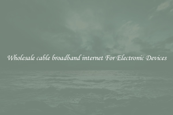 Wholesale cable broadband internet For Electronic Devices