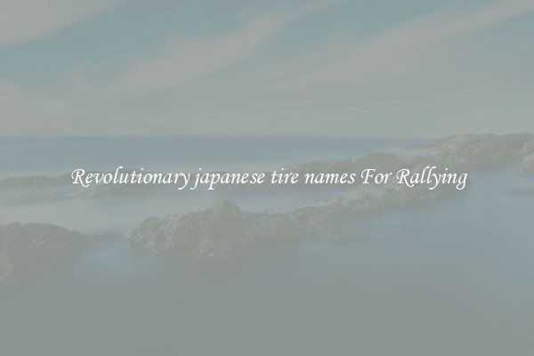 Revolutionary japanese tire names For Rallying