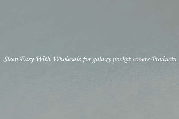 Sleep Easy With Wholesale for galaxy pocket covers Products