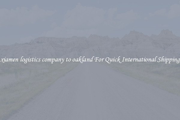 xiamen logistics company to oakland For Quick International Shipping