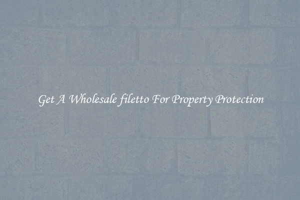 Get A Wholesale filetto For Property Protection