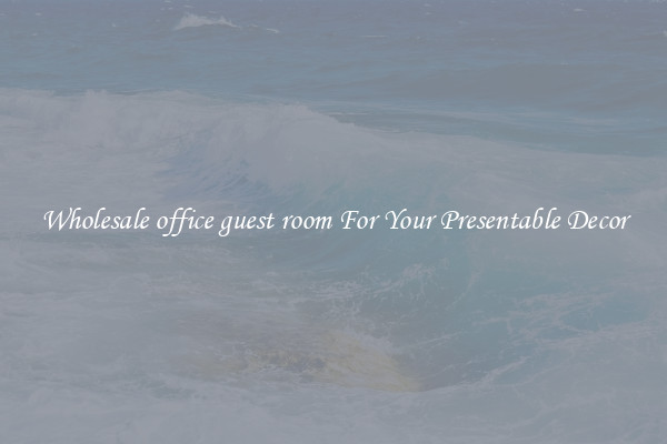 Wholesale office guest room For Your Presentable Decor