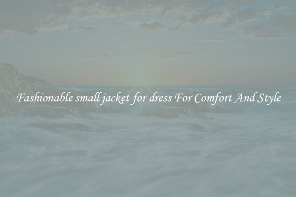 Fashionable small jacket for dress For Comfort And Style
