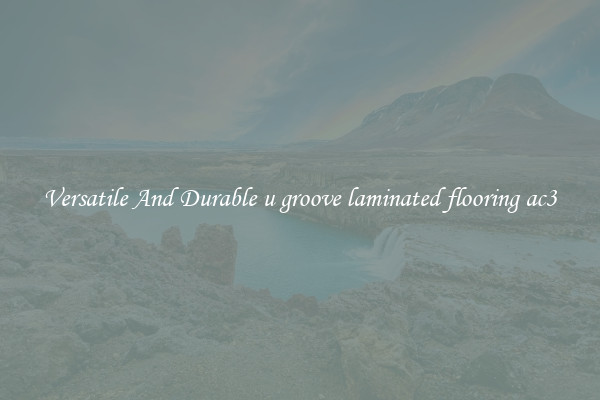Versatile And Durable u groove laminated flooring ac3