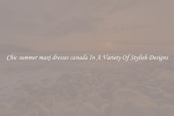 Chic summer maxi dresses canada In A Variety Of Stylish Designs