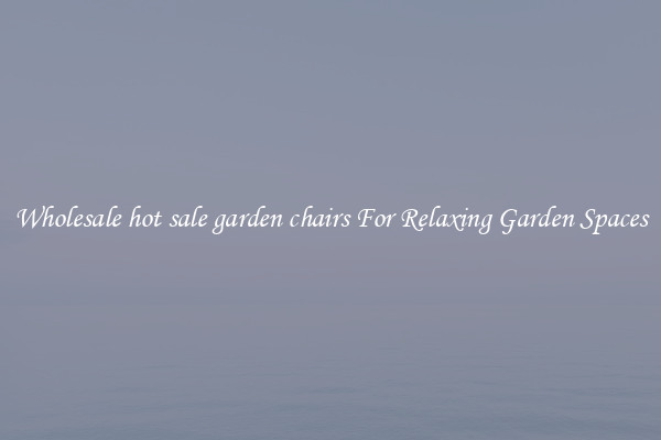 Wholesale hot sale garden chairs For Relaxing Garden Spaces