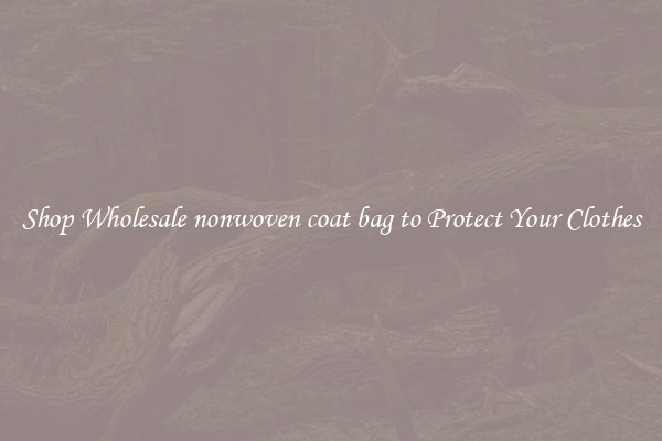 Shop Wholesale nonwoven coat bag to Protect Your Clothes