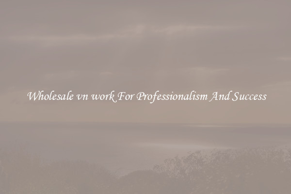 Wholesale vn work For Professionalism And Success
