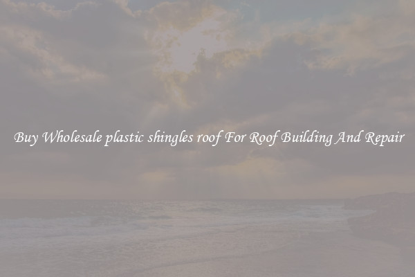 Buy Wholesale plastic shingles roof For Roof Building And Repair