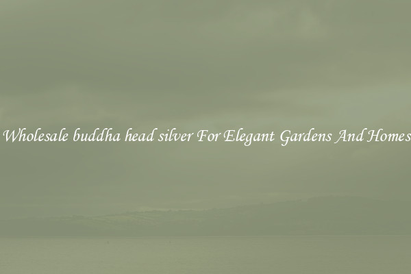 Wholesale buddha head silver For Elegant Gardens And Homes