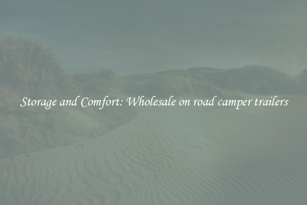 Storage and Comfort: Wholesale on road camper trailers