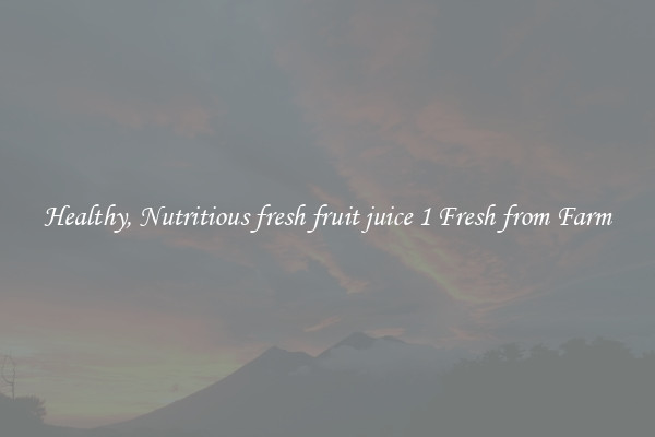 Healthy, Nutritious fresh fruit juice 1 Fresh from Farm