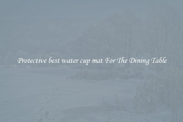 Protective best water cup mat For The Dining Table