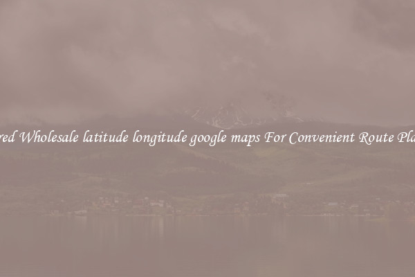 Featured Wholesale latitude longitude google maps For Convenient Route Planning 
