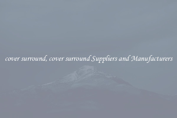 cover surround, cover surround Suppliers and Manufacturers