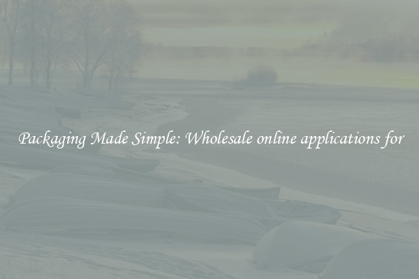 Packaging Made Simple: Wholesale online applications for