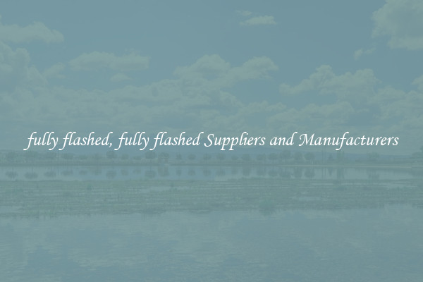 fully flashed, fully flashed Suppliers and Manufacturers
