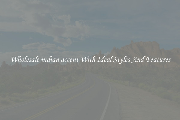 Wholesale indian accent With Ideal Styles And Features