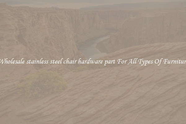 Wholesale stainless steel chair hardware part For All Types Of Furniture