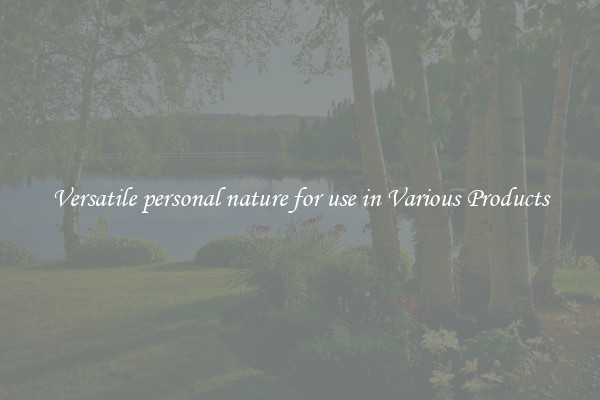 Versatile personal nature for use in Various Products
