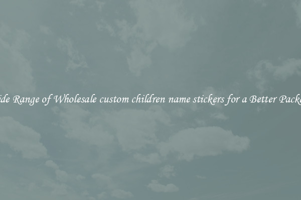 A Wide Range of Wholesale custom children name stickers for a Better Packaging 
