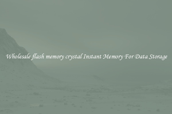 Wholesale flash memory crystal Instant Memory For Data Storage