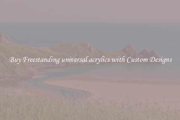 Buy Freestanding universal acrylics with Custom Designs