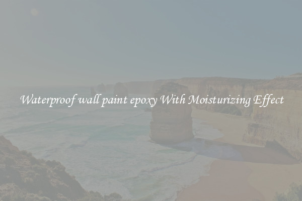 Waterproof wall paint epoxy With Moisturizing Effect