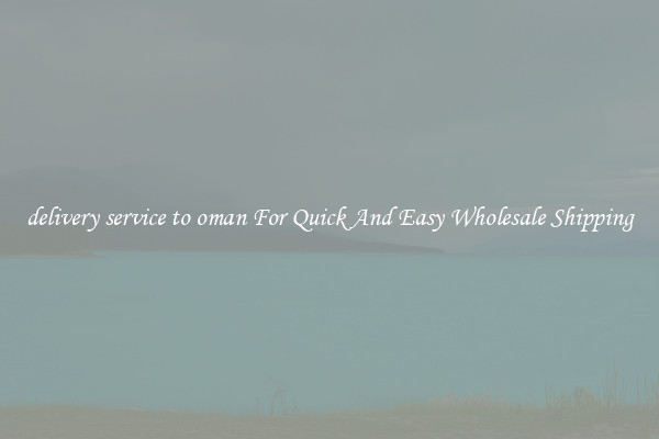 delivery service to oman For Quick And Easy Wholesale Shipping
