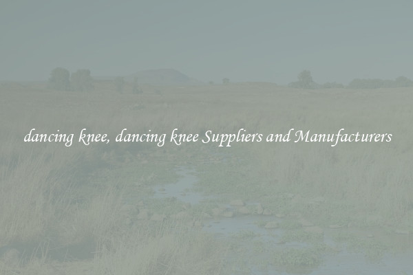 dancing knee, dancing knee Suppliers and Manufacturers