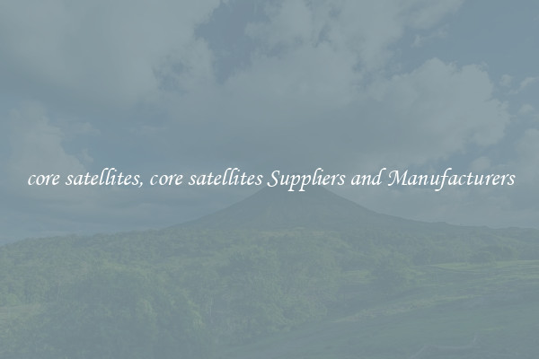 core satellites, core satellites Suppliers and Manufacturers