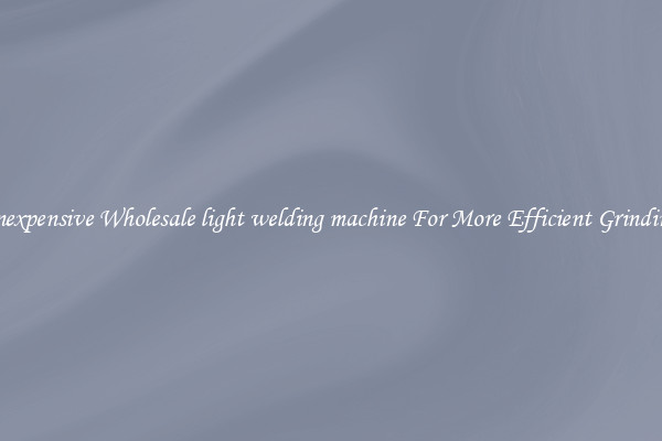 Inexpensive Wholesale light welding machine For More Efficient Grinding