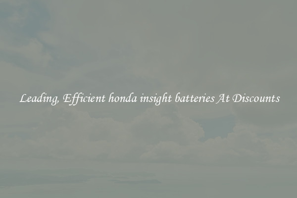 Leading, Efficient honda insight batteries At Discounts