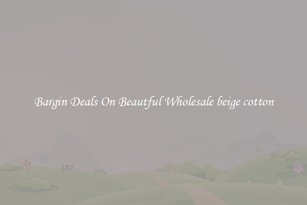 Bargin Deals On Beautful Wholesale beige cotton