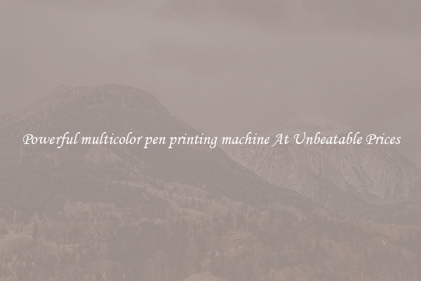 Powerful multicolor pen printing machine At Unbeatable Prices