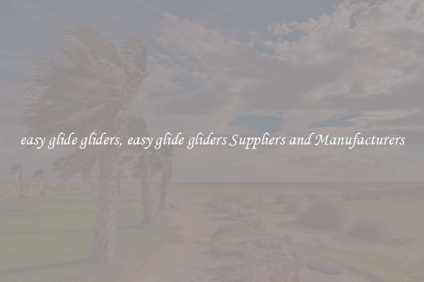 easy glide gliders, easy glide gliders Suppliers and Manufacturers