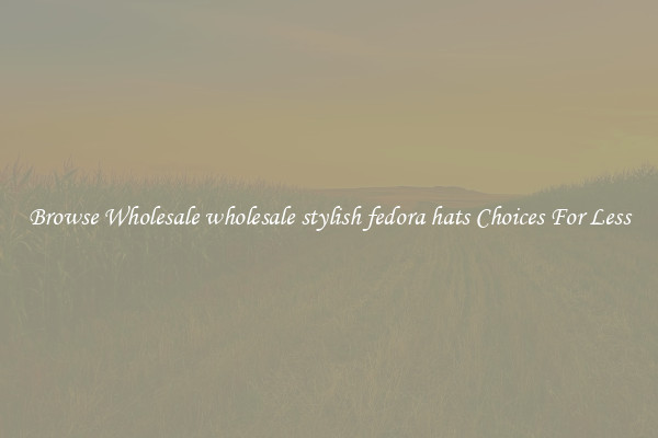Browse Wholesale wholesale stylish fedora hats Choices For Less