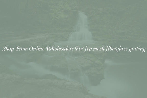 Shop From Online Wholesalers For frp mesh fiberglass grating