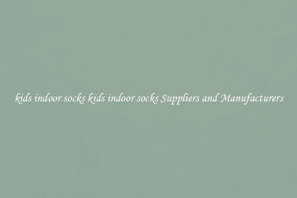kids indoor socks kids indoor socks Suppliers and Manufacturers