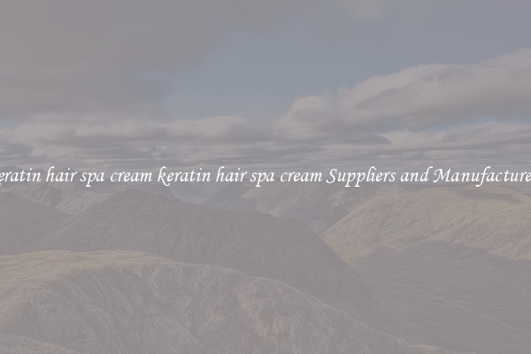 keratin hair spa cream keratin hair spa cream Suppliers and Manufacturers