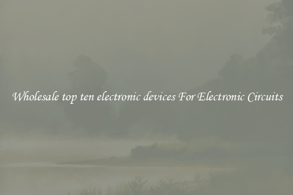 Wholesale top ten electronic devices For Electronic Circuits