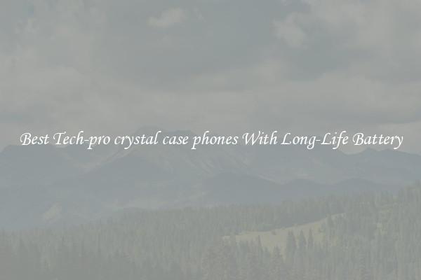 Best Tech-pro crystal case phones With Long-Life Battery