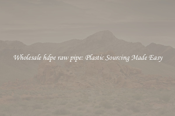 Wholesale hdpe raw pipe: Plastic Sourcing Made Easy