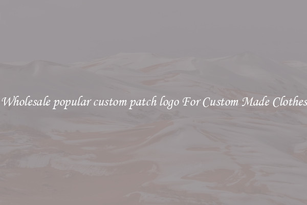 Wholesale popular custom patch logo For Custom Made Clothes