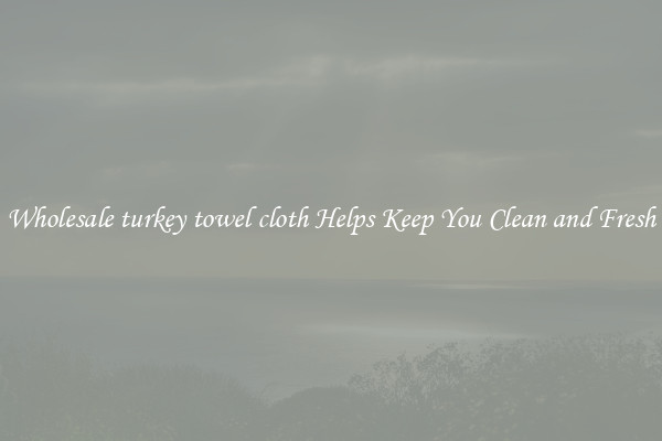 Wholesale turkey towel cloth Helps Keep You Clean and Fresh