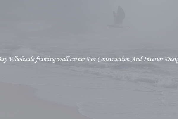 Buy Wholesale framing wall corner For Construction And Interior Design