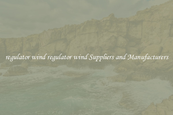 regulator wind regulator wind Suppliers and Manufacturers