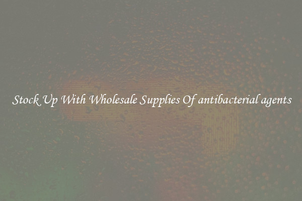 Stock Up With Wholesale Supplies Of antibacterial agents